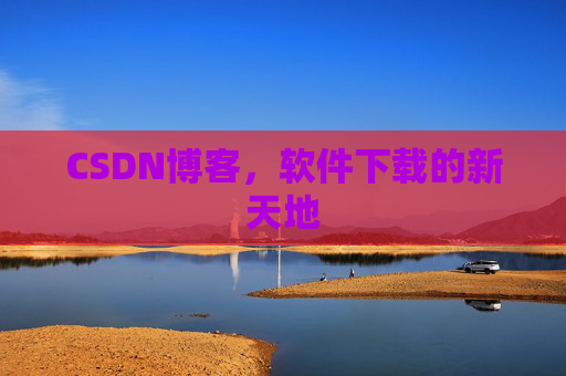 CSDN博客,软件下载的新天地